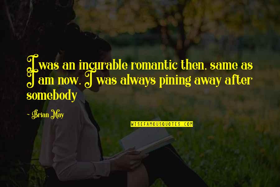 Pining Quotes By Brian May: I was an incurable romantic then, same as