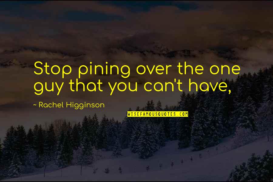 Pining Quotes By Rachel Higginson: Stop pining over the one guy that you