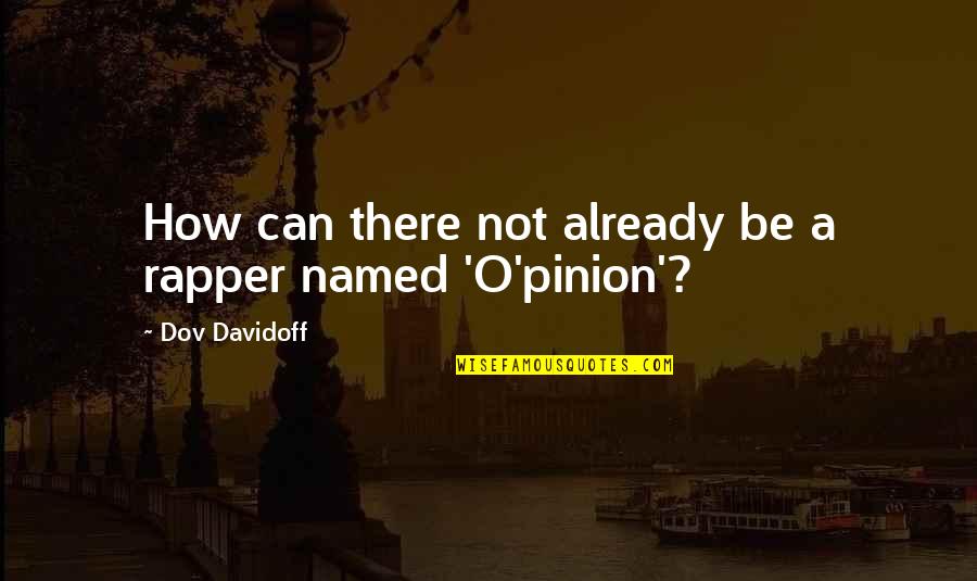 Pinion Quotes By Dov Davidoff: How can there not already be a rapper Pinion Quotes By Dov Davidoff: How can there not already be a rapper