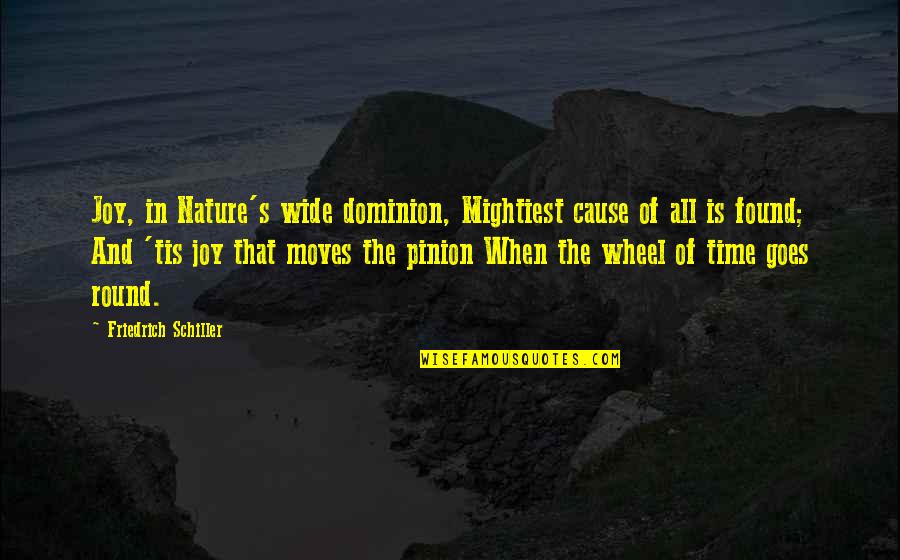 Pinion Quotes By Friedrich Schiller: Joy, in Nature's wide dominion, Mightiest cause of Pinion Quotes By Friedrich Schiller: Joy, in Nature's wide dominion, Mightiest cause of