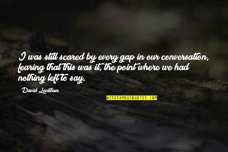 Pinioned Quotes By David Levithan: I was still scared by every gap in Pinioned Quotes By David Levithan: I was still scared by every gap in