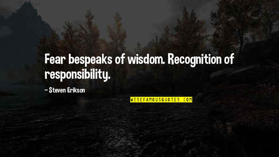 Pinioned Quotes By Steven Erikson: Fear bespeaks of wisdom. Recognition of responsibility.