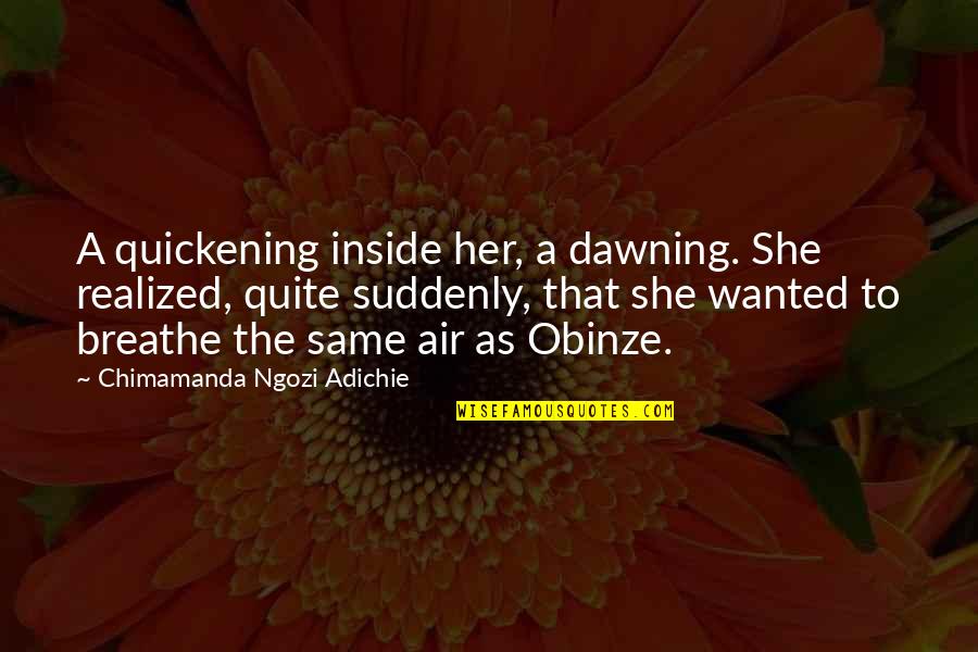 Pinioned Wings Quotes By Chimamanda Ngozi Adichie: A quickening inside her, a dawning. She realized,