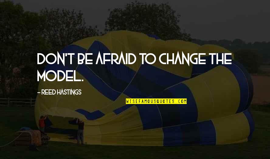 Pinitos Quotes By Reed Hastings: Don't be afraid to change the model. Pinitos Quotes By Reed Hastings: Don't be afraid to change the model.