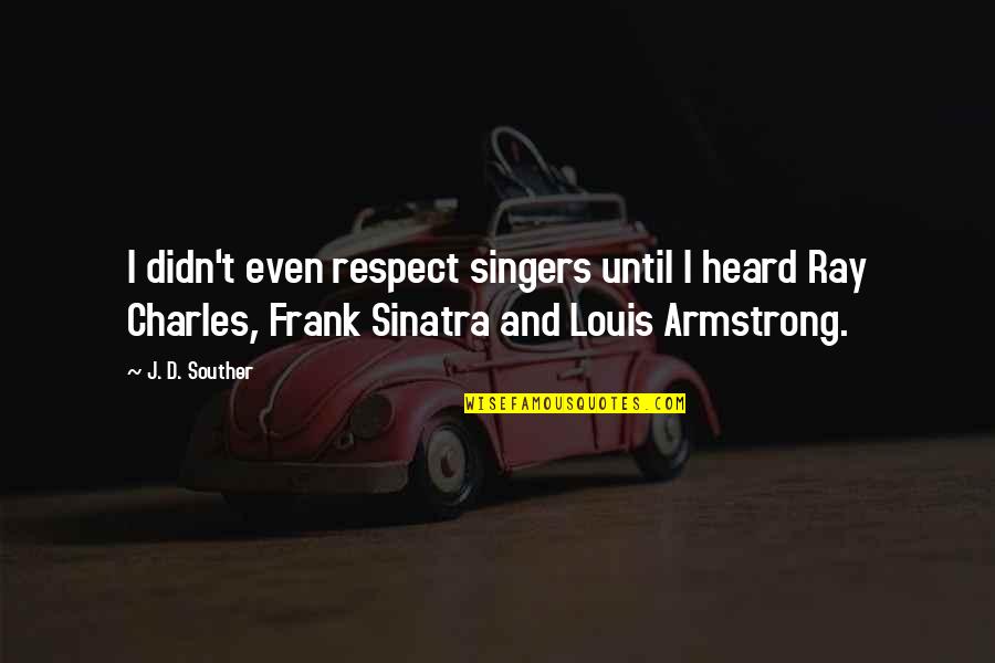 Pinjuh Lori Quotes By J. D. Souther: I didn't even respect singers until I heard Pinjuh Lori Quotes By J. D. Souther: I didn't even respect singers until I heard