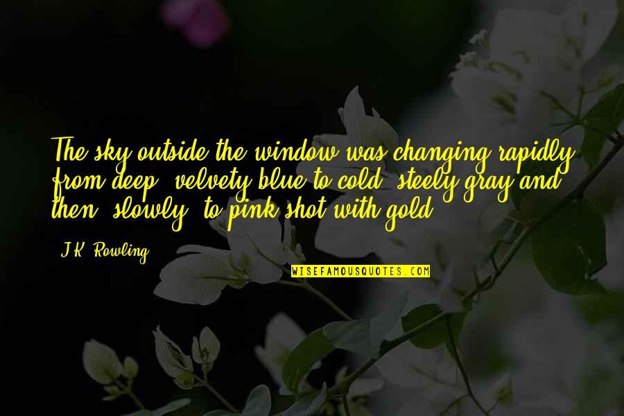 Pink And Gray Quotes By J.K. Rowling: The sky outside the window was changing rapidly Pink And Gray Quotes By J.K. Rowling: The sky outside the window was changing rapidly