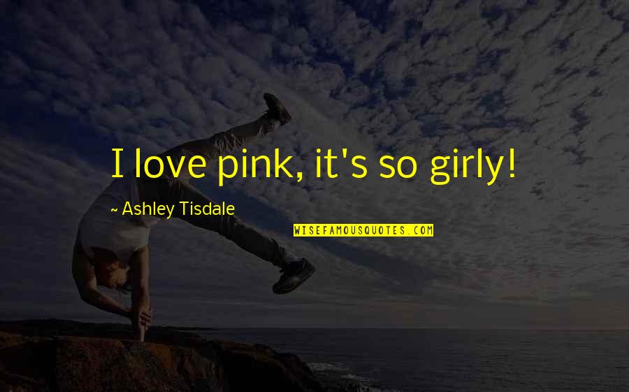 Pink And Love Quotes By Ashley Tisdale: I love pink, it's so girly!