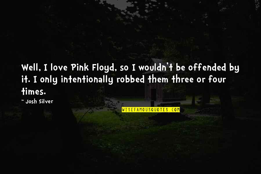 Pink And Love Quotes By Josh Silver: Well, I love Pink Floyd, so I wouldn't
