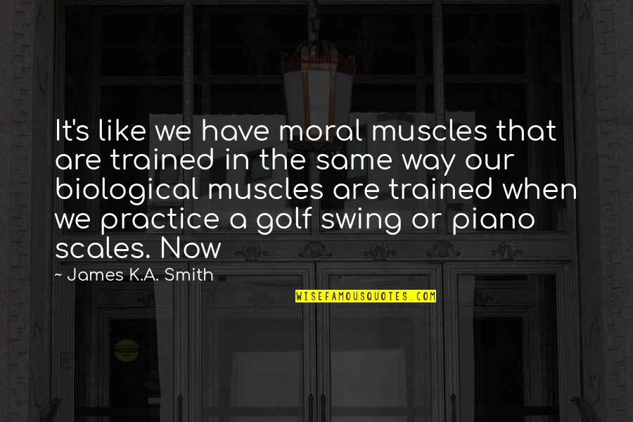 Pink And Sparkly Quotes By James K.A. Smith: It's like we have moral muscles that are