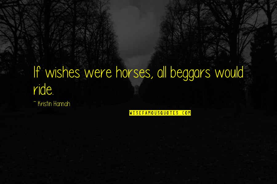 Pink And Sparkly Quotes By Kristin Hannah: If wishes were horses, all beggars would ride.