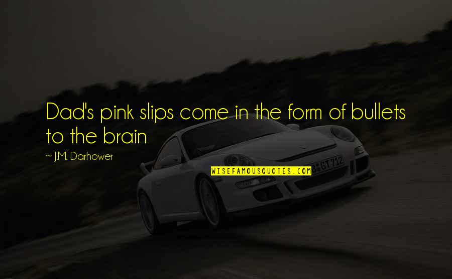 Pink And The Brain Quotes By J.M. Darhower: Dad's pink slips come in the form of