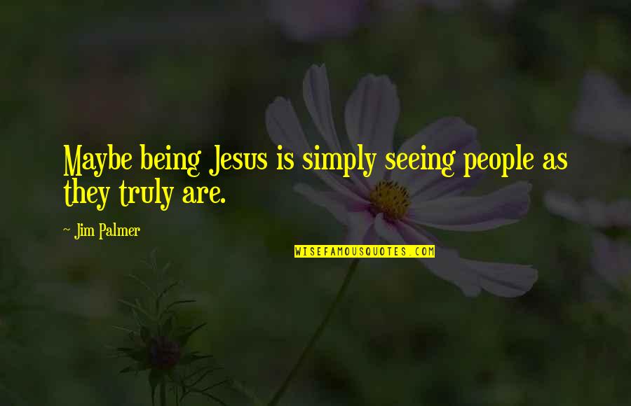 Pink And The Brain Quotes By Jim Palmer: Maybe being Jesus is simply seeing people as