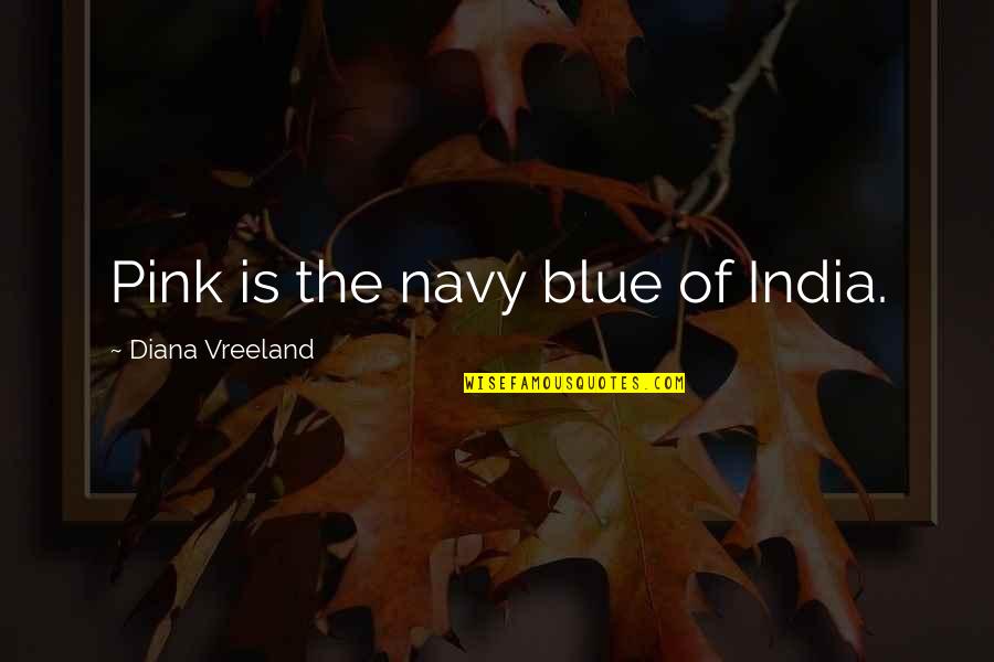 Pink Blue Quotes By Diana Vreeland: Pink is the navy blue of India.
