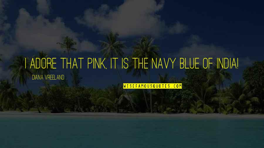 Pink Blue Quotes By Diana Vreeland: I adore that pink, it is the navy