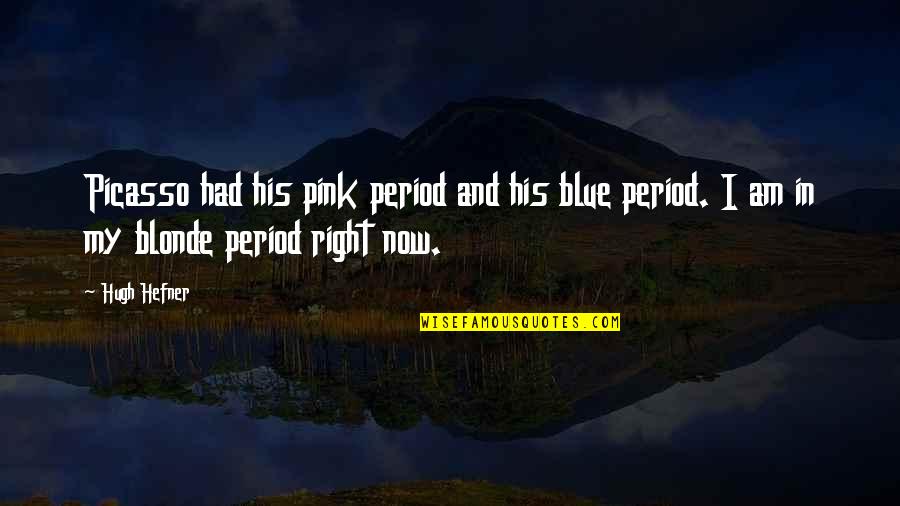 Pink Blue Quotes By Hugh Hefner: Picasso had his pink period and his blue