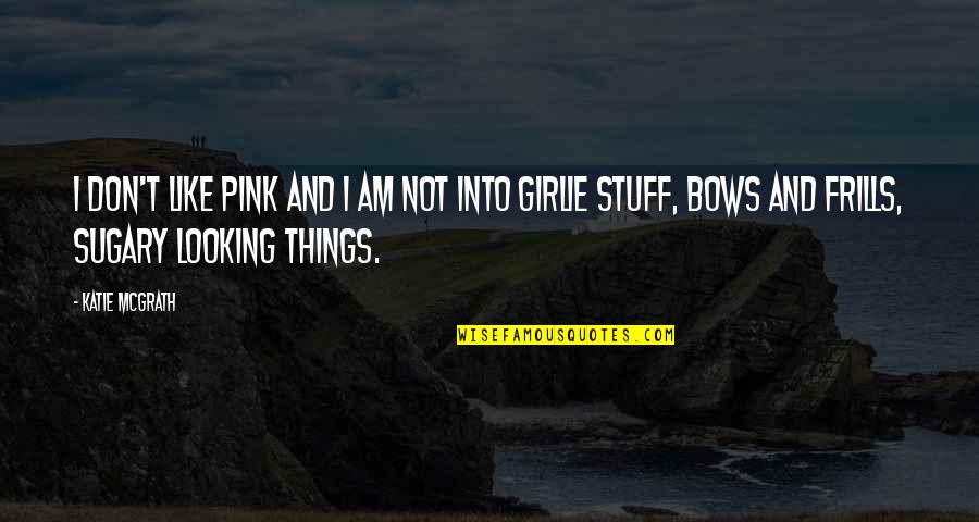 Pink Bows Quotes By Katie McGrath: I don't like pink and I am not