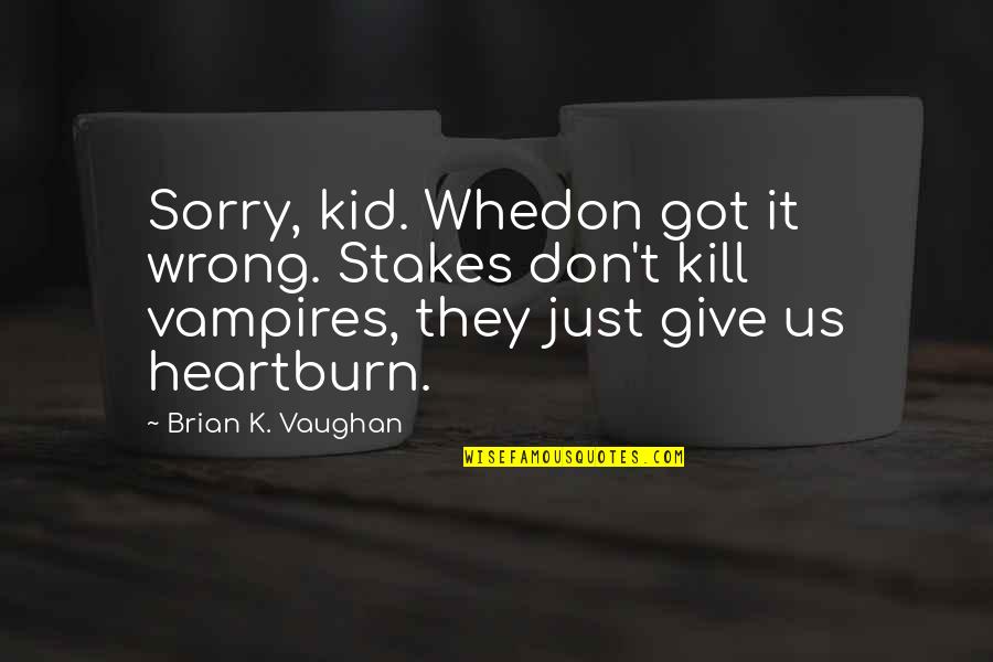 Pink Brainy Quotes By Brian K. Vaughan: Sorry, kid. Whedon got it wrong. Stakes don't