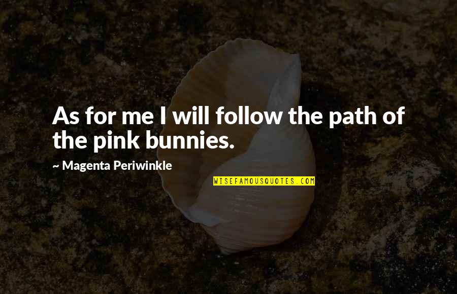 Pink Bunnies Quotes By Magenta Periwinkle: As for me I will follow the path