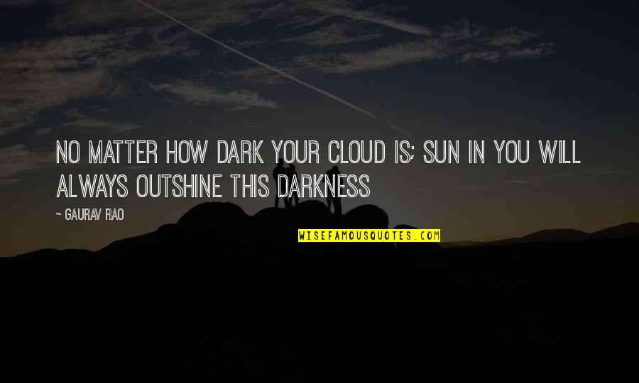 Pink Cake Quotes By Gaurav Rao: No matter how dark your cloud is; sun