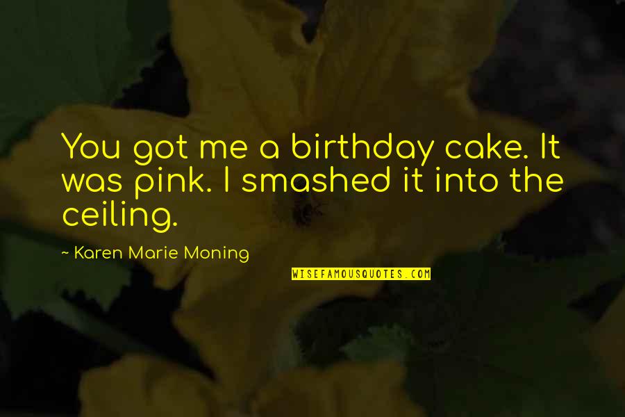 Pink Cake Quotes By Karen Marie Moning: You got me a birthday cake. It was Pink Cake Quotes By Karen Marie Moning: You got me a birthday cake. It was