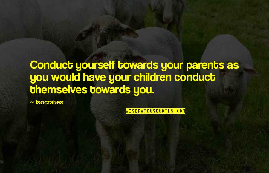 Pink Cig Quotes By Isocrates: Conduct yourself towards your parents as you would Pink Cig Quotes By Isocrates: Conduct yourself towards your parents as you would