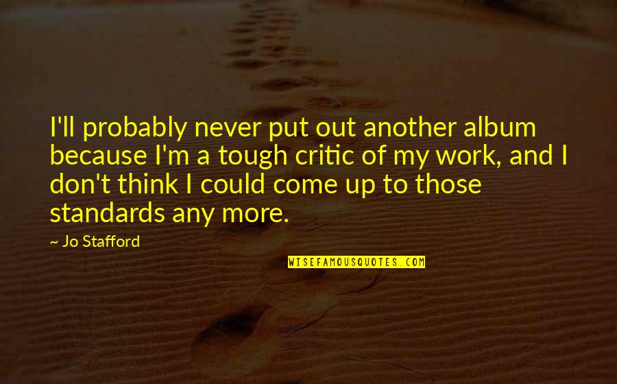Pink Cig Quotes By Jo Stafford: I'll probably never put out another album because Pink Cig Quotes By Jo Stafford: I'll probably never put out another album because