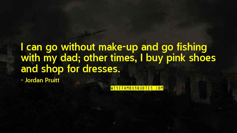 Pink Dresses Quotes By Jordan Pruitt: I can go without make-up and go fishing