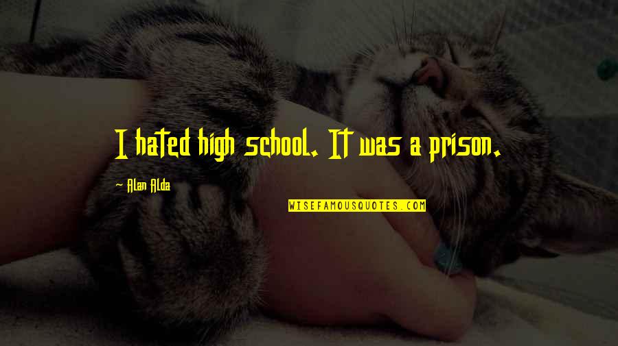 Pink Elephant In The Room Quotes By Alan Alda: I hated high school. It was a prison.