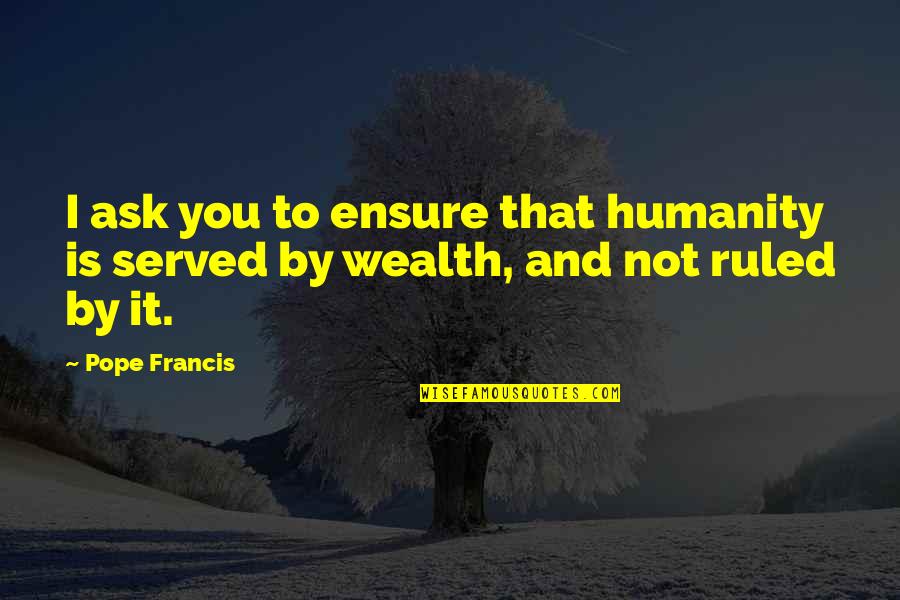 Pink Eye Funny Quotes By Pope Francis: I ask you to ensure that humanity is