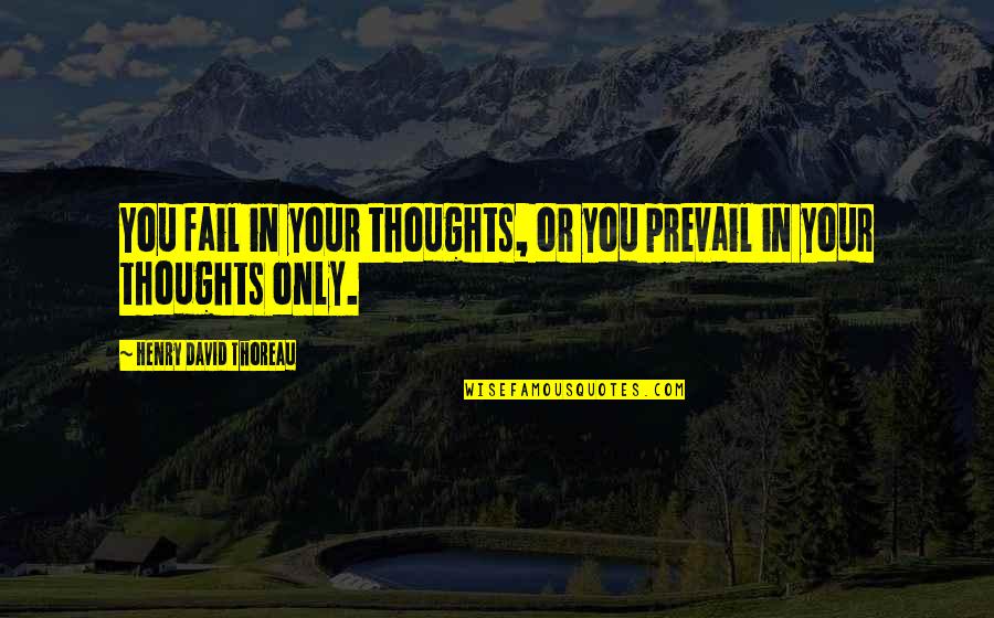 Pink Floyd Movie Quotes By Henry David Thoreau: You fail in your thoughts, or you prevail