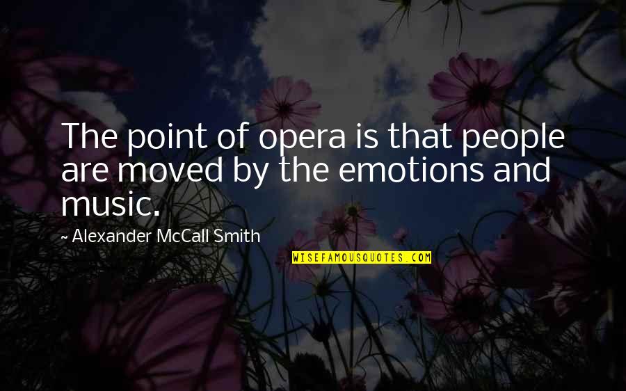 Pink Floyd Music Quotes By Alexander McCall Smith: The point of opera is that people are