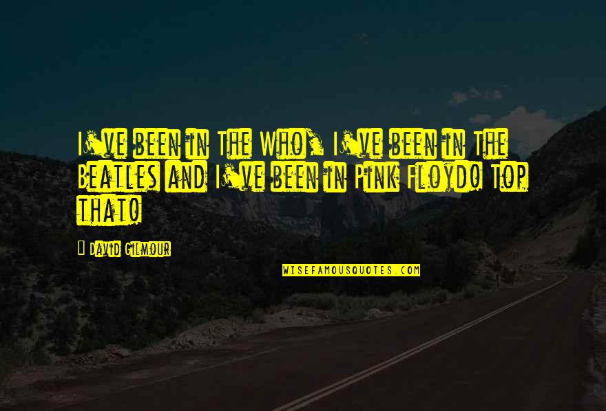 Pink Floyd Quotes By David Gilmour: I've been in The Who, I've been in