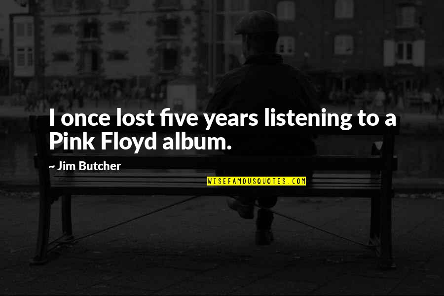 Pink Floyd Quotes By Jim Butcher: I once lost five years listening to a