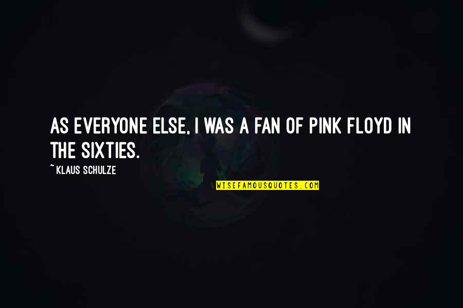 Pink Floyd Quotes By Klaus Schulze: As everyone else, I was a fan of