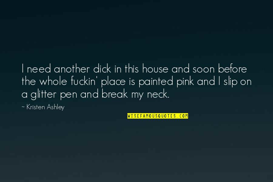 Pink House Quotes By Kristen Ashley: I need another dick in this house and