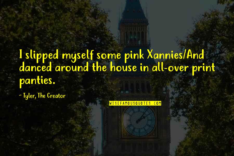 Pink House Quotes By Tyler, The Creator: I slipped myself some pink Xannies/And danced around