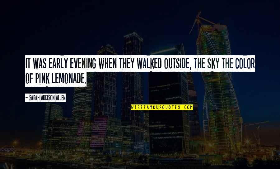 Pink Lemonade Quotes By Sarah Addison Allen: It was early evening when they walked outside, Pink Lemonade Quotes By Sarah Addison Allen: It was early evening when they walked outside,