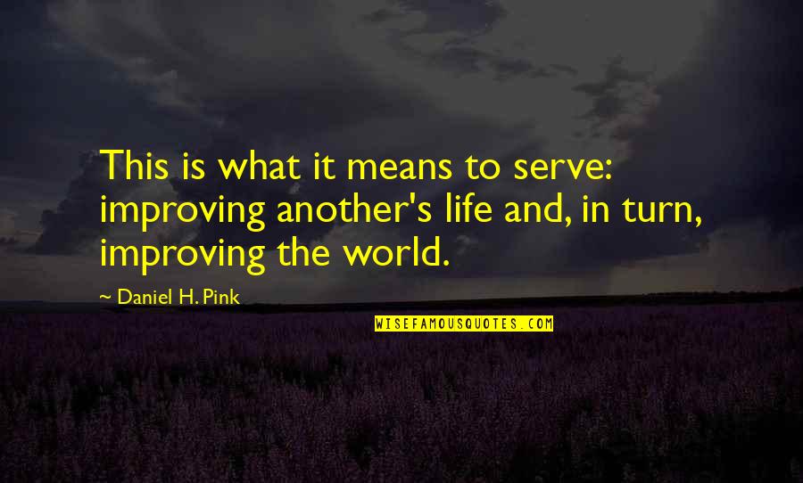 Pink Life Quotes By Daniel H. Pink: This is what it means to serve: improving