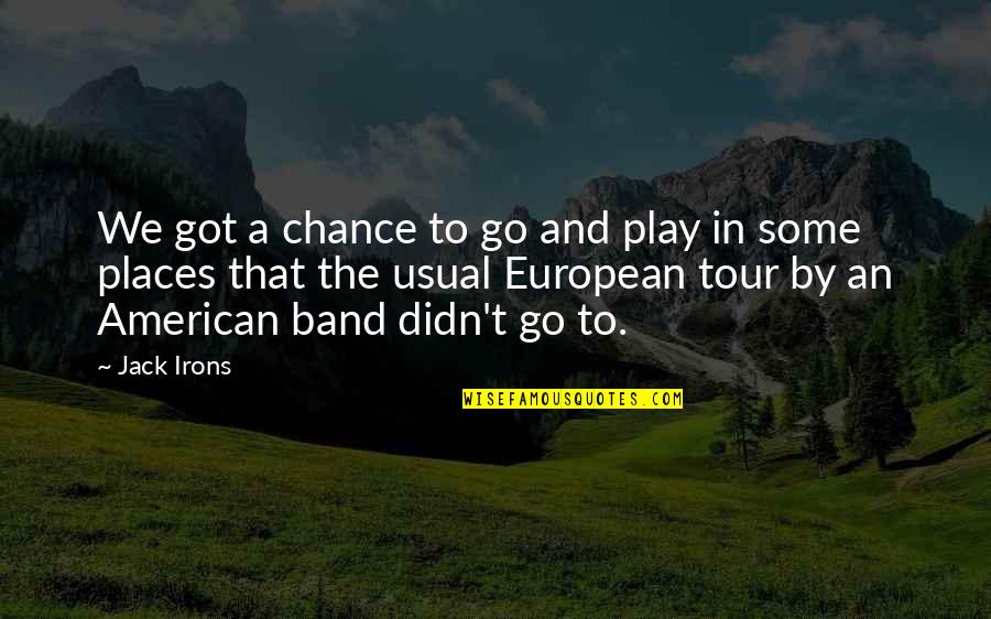 Pink Monkey Quotes By Jack Irons: We got a chance to go and play Pink Monkey Quotes By Jack Irons: We got a chance to go and play
