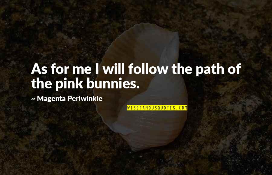 Pink Monkey Quotes By Magenta Periwinkle: As for me I will follow the path Pink Monkey Quotes By Magenta Periwinkle: As for me I will follow the path
