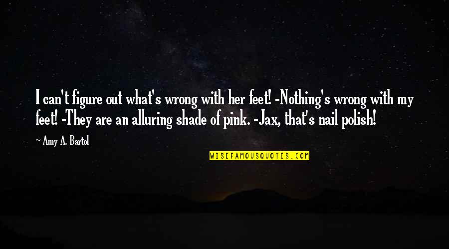 Pink Nail Polish Quotes By Amy A. Bartol: I can't figure out what's wrong with her