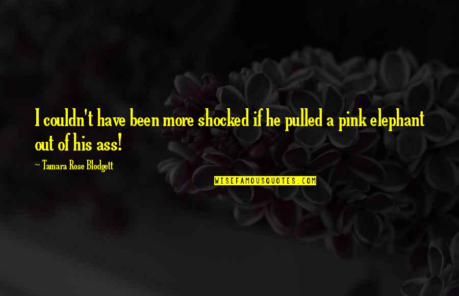Pink Out Quotes By Tamara Rose Blodgett: I couldn't have been more shocked if he