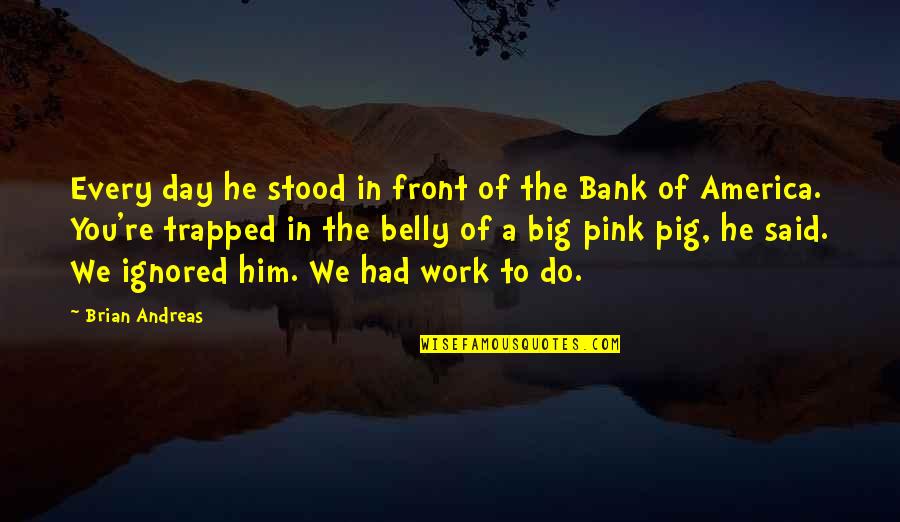 Pink Pink Quotes By Brian Andreas: Every day he stood in front of the