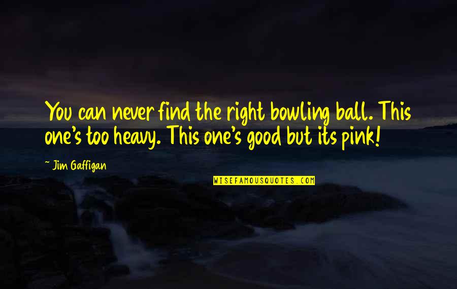 Pink Pink Quotes By Jim Gaffigan: You can never find the right bowling ball.