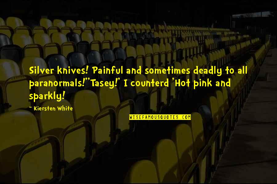 Pink Pink Quotes By Kiersten White: Silver knives! Painful and sometimes deadly to all