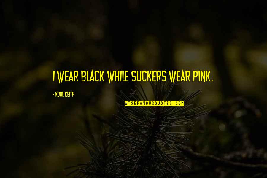 Pink Pink Quotes By Kool Keith: I wear black while suckers wear pink.