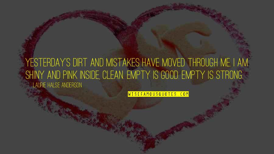 Pink Pink Quotes By Laurie Halse Anderson: Yesterday's dirt and mistakes have moved through me.