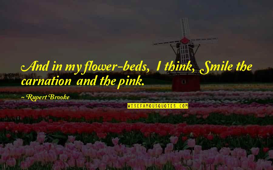 Pink Pink Quotes By Rupert Brooke: And in my flower-beds, I think, Smile the