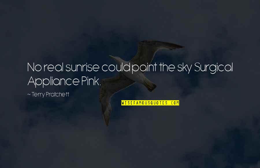 Pink Pink Quotes By Terry Pratchett: No real sunrise could paint the sky Surgical