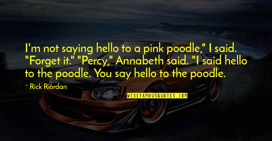 Pink Poodle Quotes By Rick Riordan: I'm not saying hello to a pink poodle,"